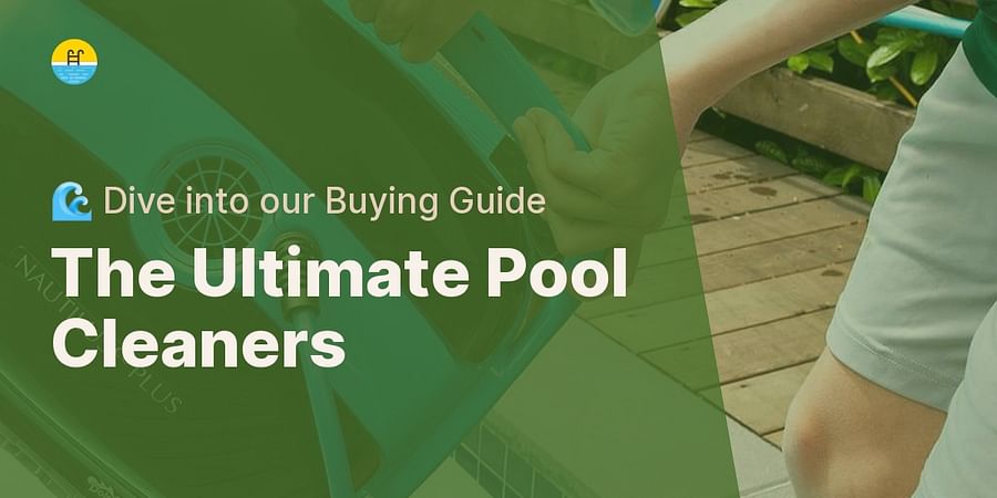 The Ultimate Pool Cleaners - π Dive into our Buying Guide