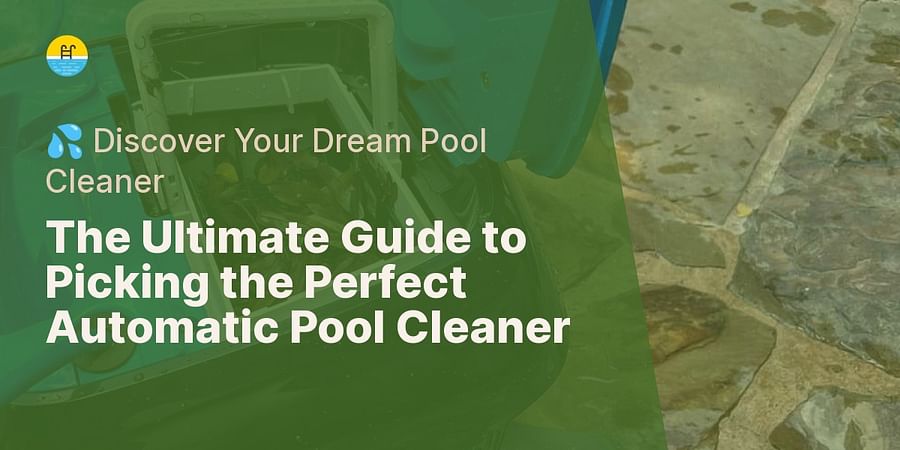 The Ultimate Guide to Picking the Perfect Automatic Pool Cleaner - π¦ Discover Your Dream Pool Cleaner