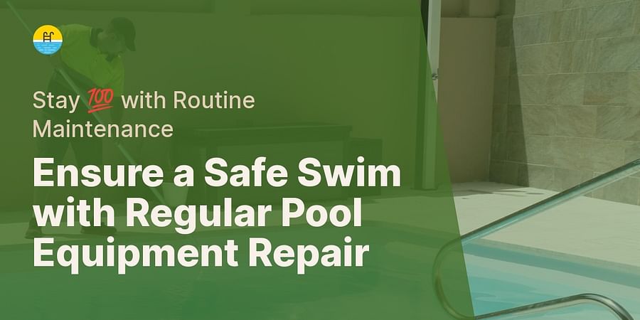 Ensure a Safe Swim with Regular Pool Equipment Repair - Stay 💯 with Routine Maintenance